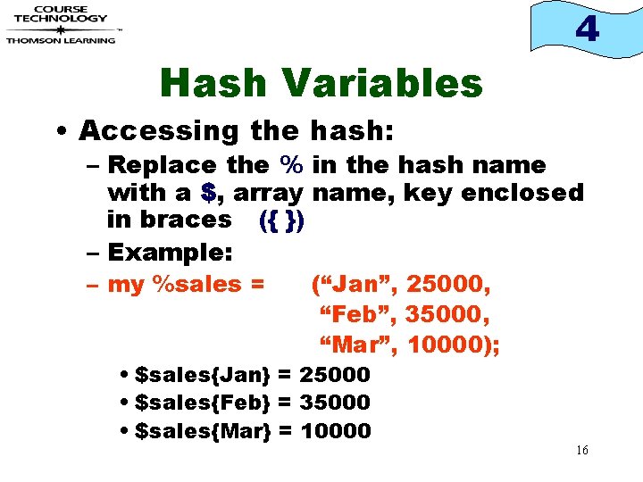 4 Hash Variables • Accessing the hash: – Replace the % in the hash