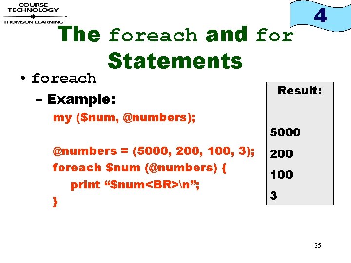 The foreach and for Statements • foreach – Example: my ($num, @numbers); @numbers =