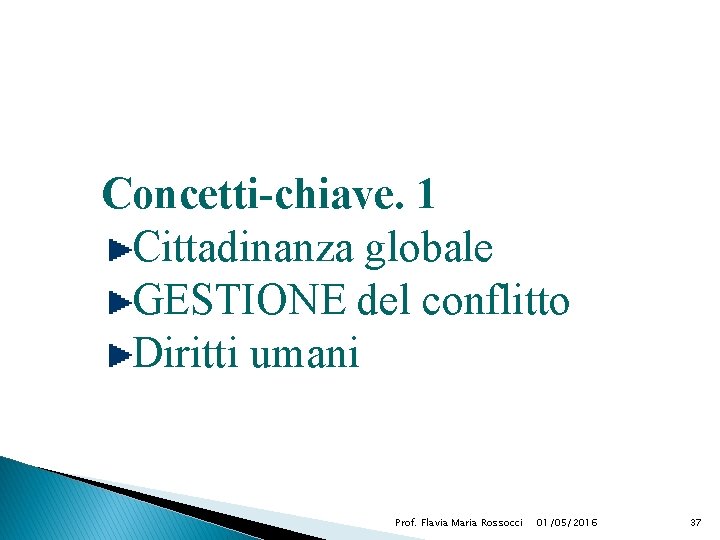 Concetti-chiave. 1 Cittadinanza globale GESTIONE del conflitto Diritti umani Prof. Flavia Maria Rossocci 01/05/2016