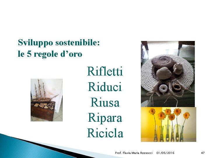 Sviluppo sostenibile: le 5 regole d’oro Rifletti Riduci Riusa Ripara Ricicla Prof. Flavia Maria