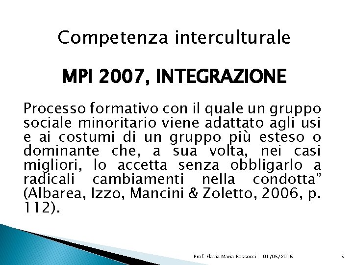 Competenza interculturale MPI 2007, INTEGRAZIONE Processo formativo con il quale un gruppo sociale minoritario