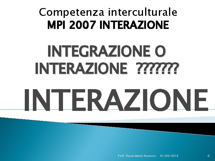 Competenza interculturale MPI 2007 INTERAZIONE INTEGRAZIONE O INTERAZIONE ? ? ? ? INTERAZIONE Prof.