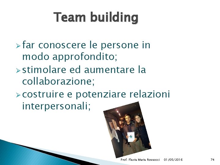 Team building Ø far conoscere le persone in modo approfondito; Ø stimolare ed aumentare