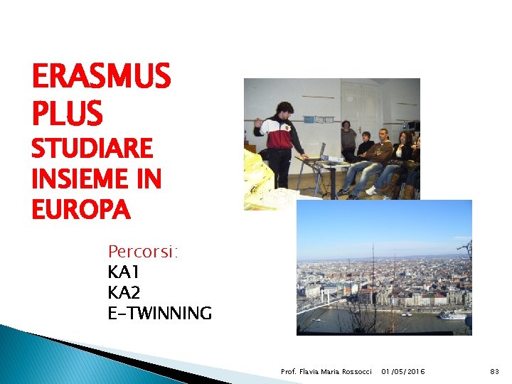 ERASMUS PLUS STUDIARE INSIEME IN EUROPA Percorsi: KA 1 KA 2 E-TWINNING Prof. Flavia