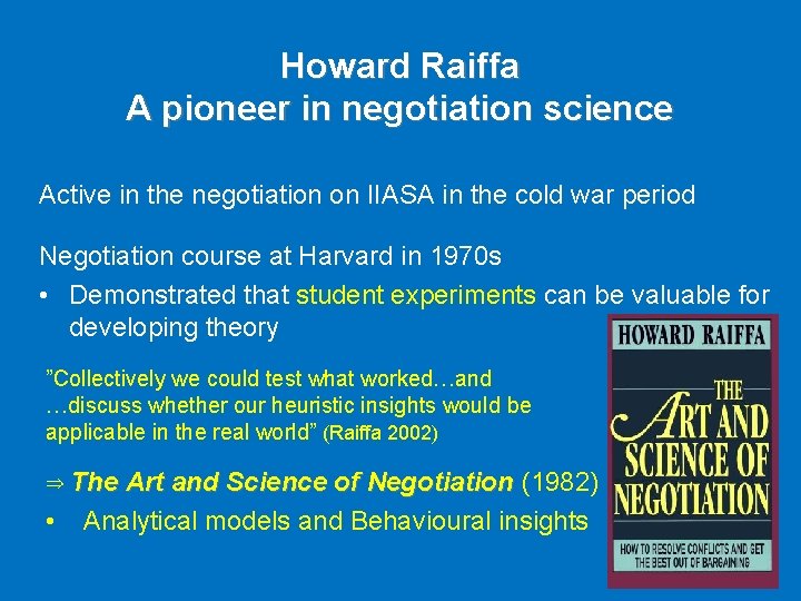 Howard Raiffa A pioneer in negotiation science Active in the negotiation on IIASA in