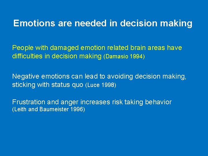 Emotions are needed in decision making People with damaged emotion related brain areas have