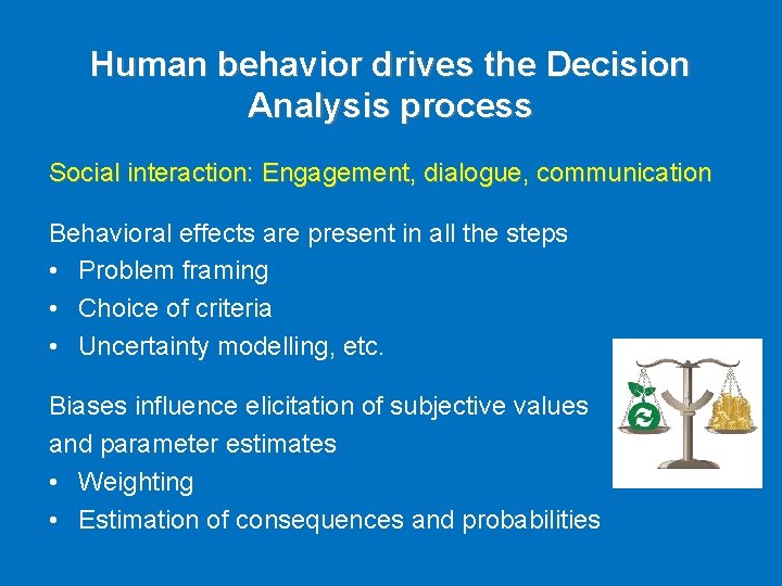 Human behavior drives the Decision Analysis process Social interaction: Engagement, dialogue, communication Behavioral effects