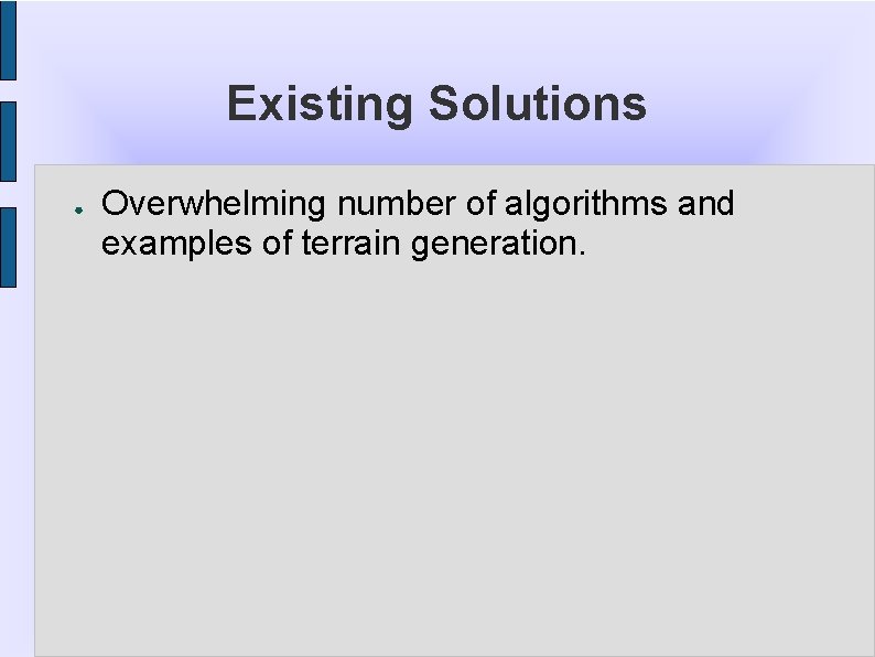 Existing Solutions ● Overwhelming number of algorithms and examples of terrain generation. 