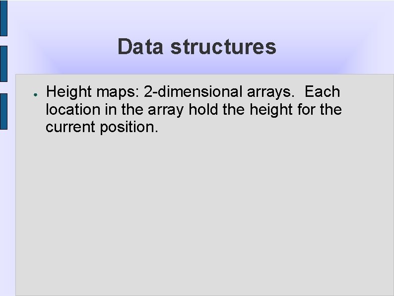 Data structures ● Height maps: 2 -dimensional arrays. Each location in the array hold