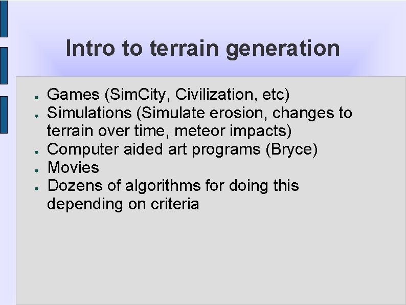 Intro to terrain generation ● ● ● Games (Sim. City, Civilization, etc) Simulations (Simulate
