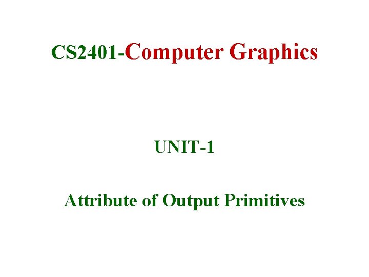 CS 2401 -Computer Graphics UNIT-1 Attribute of Output Primitives 30/9/2008 Lecture 2 2 