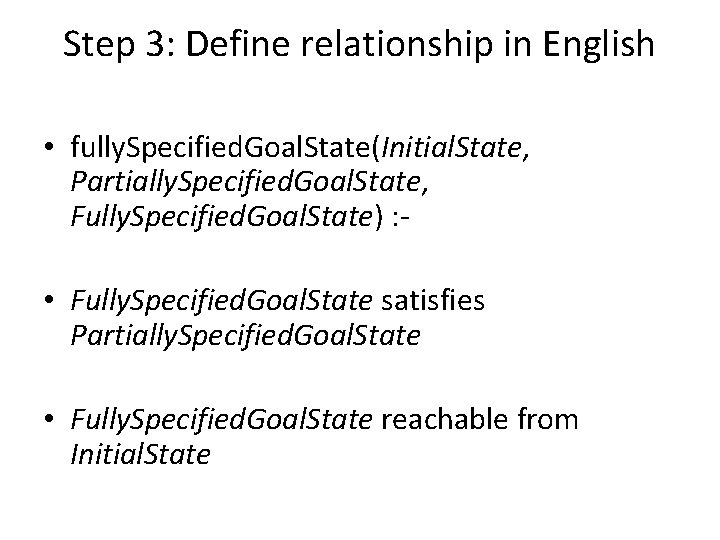 Step 3: Define relationship in English • fully. Specified. Goal. State(Initial. State, Partially. Specified.