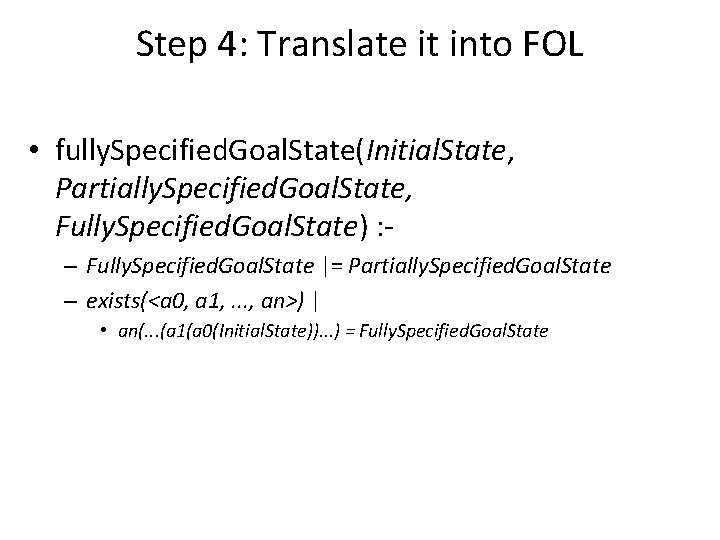 Step 4: Translate it into FOL • fully. Specified. Goal. State(Initial. State, Partially. Specified.