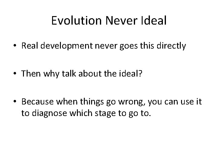 Evolution Never Ideal • Real development never goes this directly • Then why talk