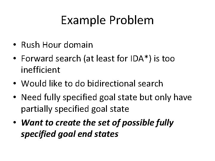Example Problem • Rush Hour domain • Forward search (at least for IDA*) is