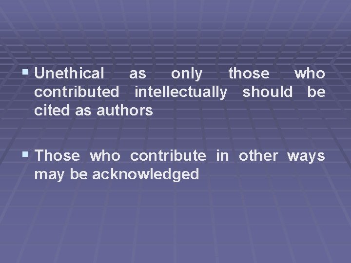 § Unethical as only those who contributed intellectually should be cited as authors §