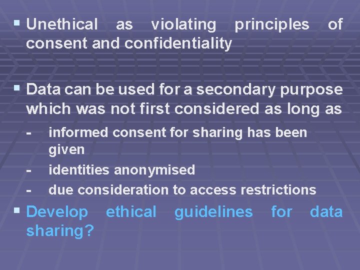 § Unethical as violating principles of consent and confidentiality § Data can be used