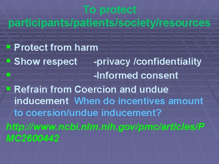 To protect participants/patients/society/resources § Protect from harm § Show respect -privacy /confidentiality § -Informed