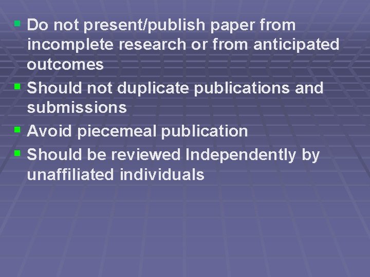§ Do not present/publish paper from incomplete research or from anticipated outcomes § Should