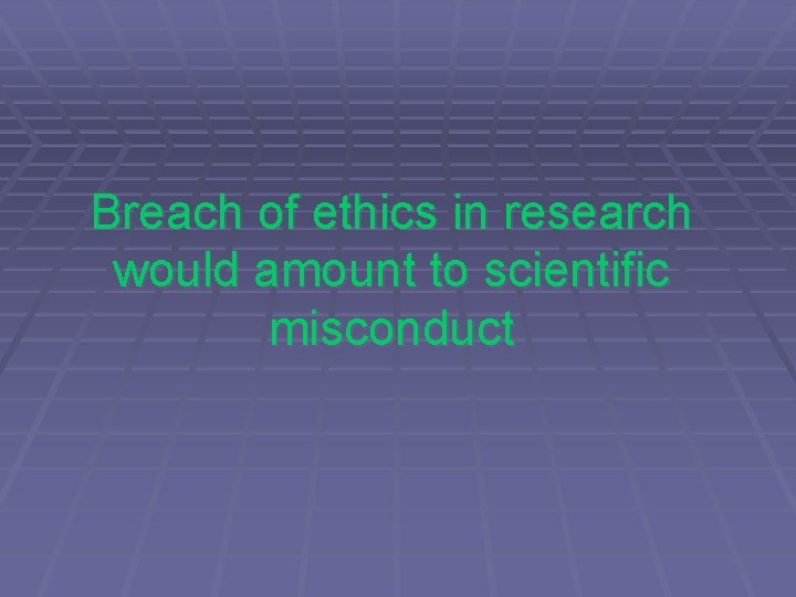 Breach of ethics in research would amount to scientific misconduct 