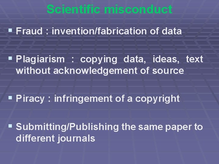 Scientific misconduct § Fraud : invention/fabrication of data § Plagiarism : copying data, ideas,