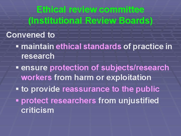 Ethical review committee (Institutional Review Boards) Convened to § maintain ethical standards of practice