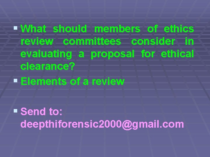 § What should members of ethics review committees consider in evaluating a proposal for