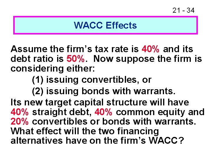 21 - 34 WACC Effects Assume the firm’s tax rate is 40% and its