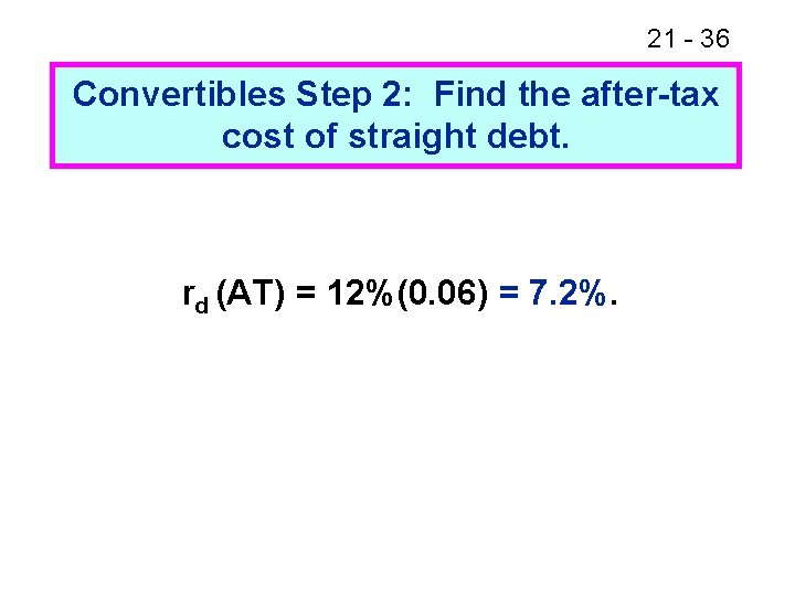 21 - 36 Convertibles Step 2: Find the after-tax cost of straight debt. rd