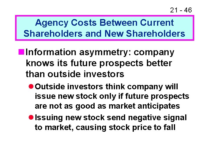 21 - 46 Agency Costs Between Current Shareholders and New Shareholders n Information asymmetry: