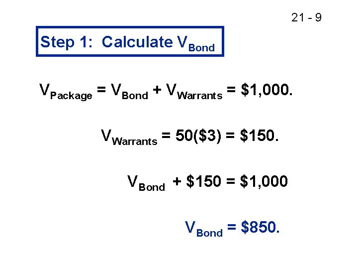 21 - 9 Step 1: Calculate VBond VPackage = VBond + VWarrants = $1,