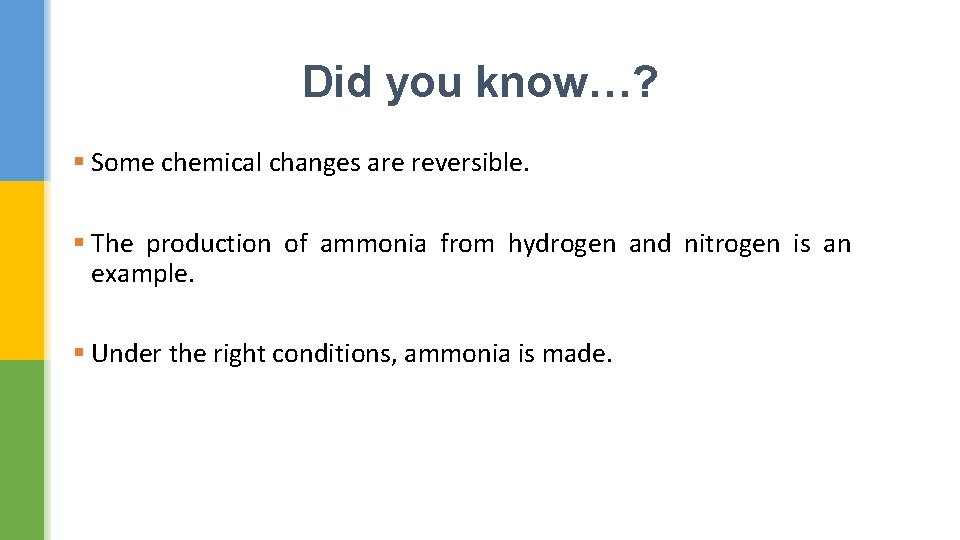 Did you know…? § Some chemical changes are reversible. § The production of ammonia