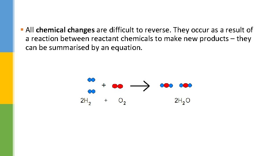 § All chemical changes are difficult to reverse. They occur as a result of