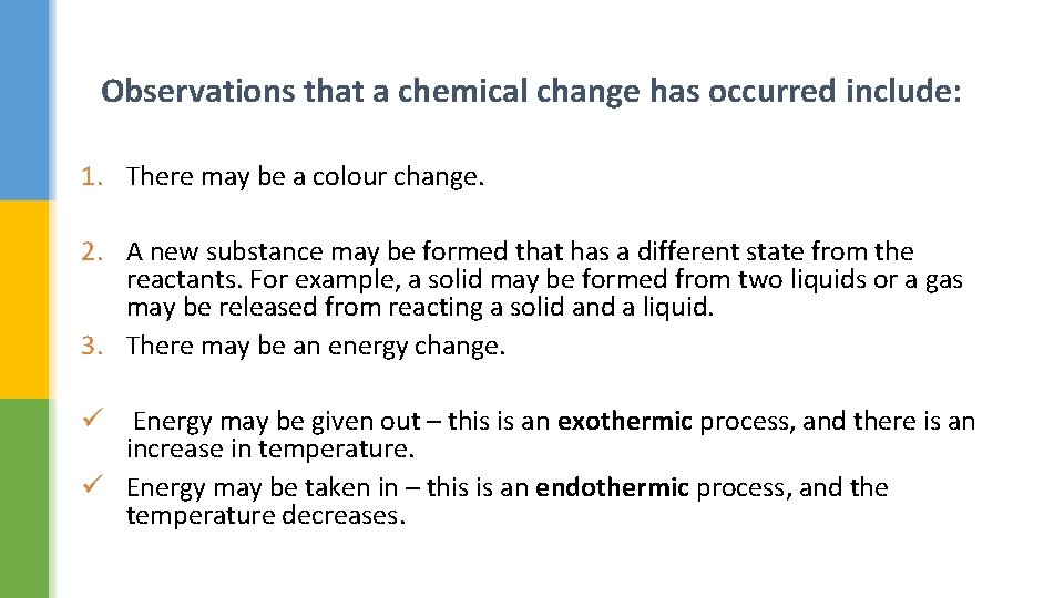 Observations that a chemical change has occurred include: 1. There may be a colour