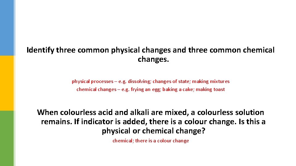 Identify three common physical changes and three common chemical changes. physical processes – e.