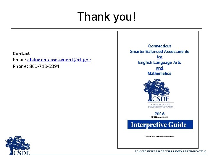 Thank you! Contact Email: ctstudentassessment@ct. gov Phone: 860 -713 -6894. CONNECTICUT STATE DEPARTMENT OF Thank you! Contact Email: ctstudentassessment@ct. gov Phone: 860 -713 -6894. CONNECTICUT STATE DEPARTMENT OF