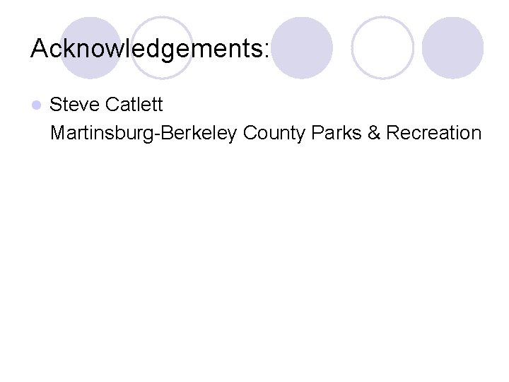 Acknowledgements: l Steve Catlett Martinsburg-Berkeley County Parks & Recreation 