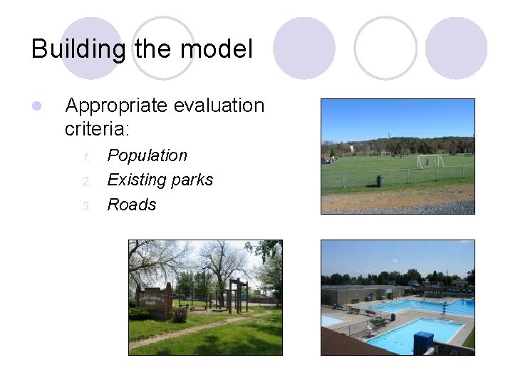 Building the model l Appropriate evaluation criteria: 1. 2. 3. Population Existing parks Roads