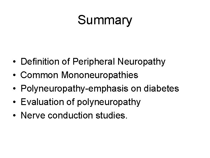 Summary • • • Definition of Peripheral Neuropathy Common Mononeuropathies Polyneuropathy-emphasis on diabetes Evaluation