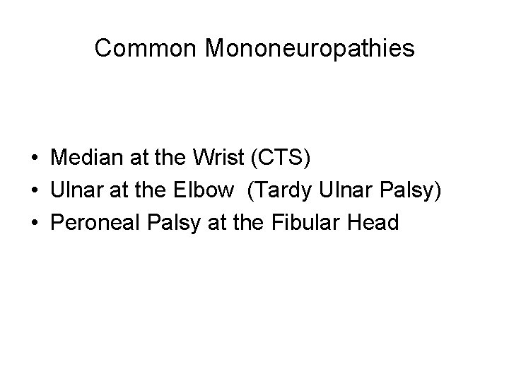 Common Mononeuropathies • Median at the Wrist (CTS) • Ulnar at the Elbow (Tardy