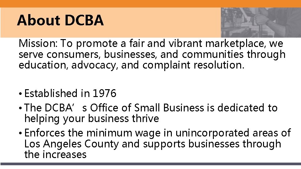 About DCBA Mission: To promote a fair and vibrant marketplace, we serve consumers, businesses,