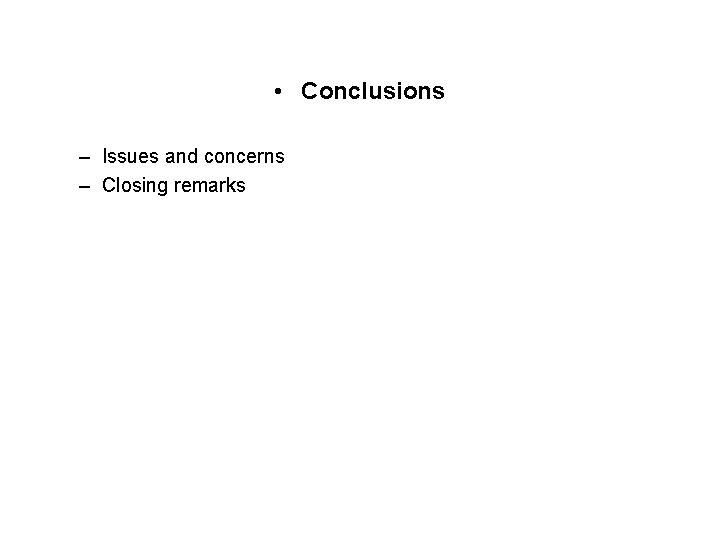  • Conclusions – Issues and concerns – Closing remarks 