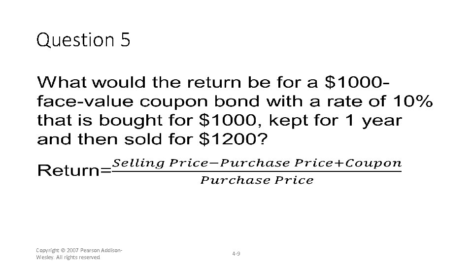 Question 5 • Copyright © 2007 Pearson Addison. Wesley. All rights reserved. 4 -9