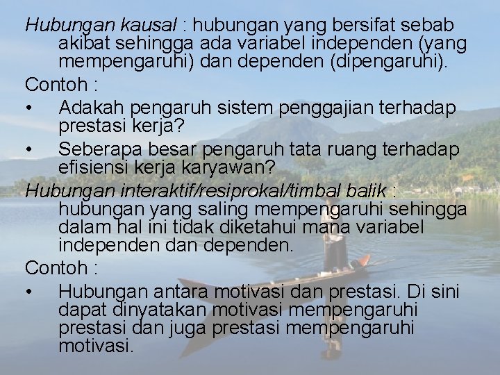 Hubungan kausal : hubungan yang bersifat sebab akibat sehingga ada variabel independen (yang mempengaruhi)