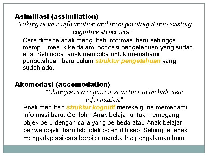 Asimillasi (assimilation) “Taking in new information and incorporating it into existing cognitive structures” Cara