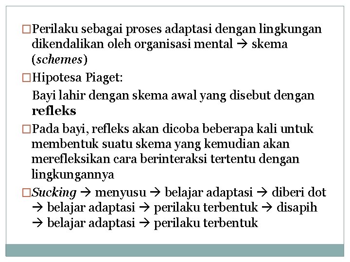 �Perilaku sebagai proses adaptasi dengan lingkungan dikendalikan oleh organisasi mental skema (schemes) �Hipotesa Piaget: