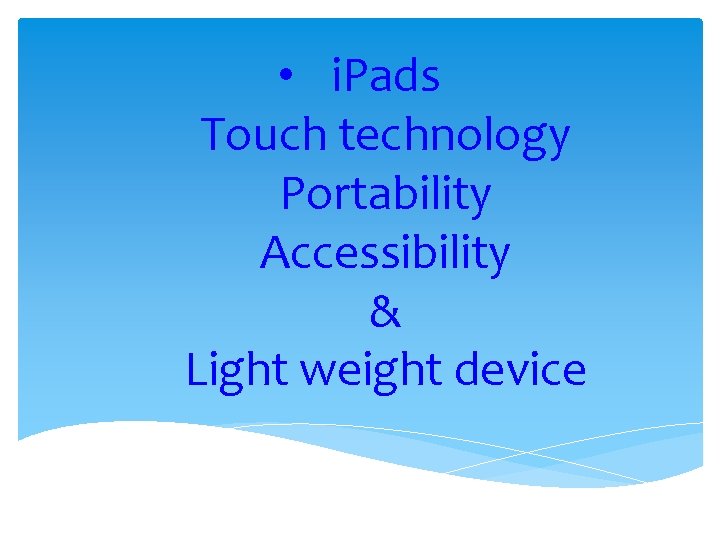  • i. Pads Touch technology Portability Accessibility & Light weight device 