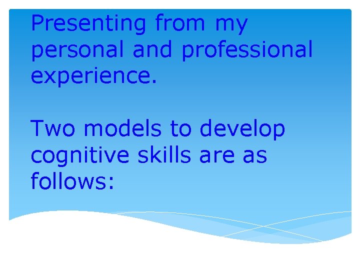 Presenting from my personal and professional experience. Two models to develop cognitive skills are