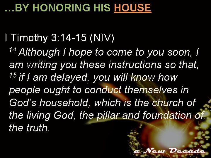 …BY HONORING HIS HOUSE I Timothy 3: 14 -15 (NIV) 14 Although I hope