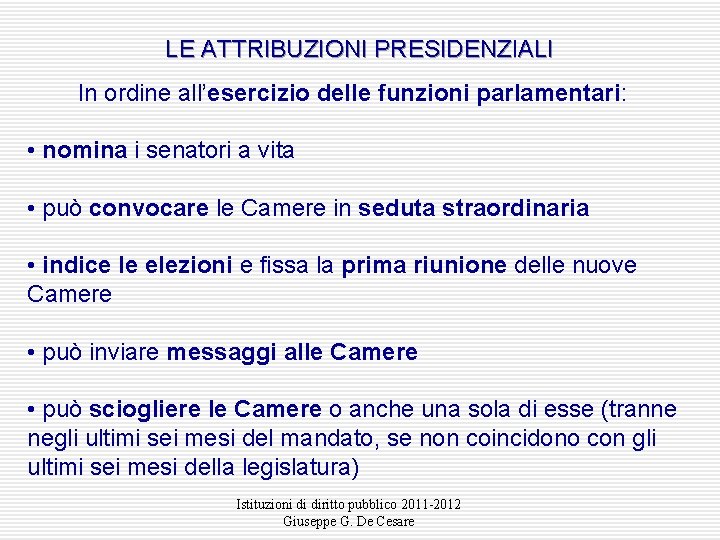 LE ATTRIBUZIONI PRESIDENZIALI In ordine all’esercizio delle funzioni parlamentari: • nomina i senatori a LE ATTRIBUZIONI PRESIDENZIALI In ordine all’esercizio delle funzioni parlamentari: • nomina i senatori a
